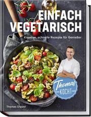 Thomas kocht: einfach vegetarisch Dippel, Thomas/Schüler, Hubertus/Schwertner, Justyna 9783954532872