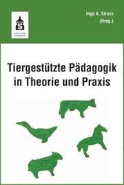 Tiergestützte Pädagogik in Theorie und Praxis Inge Angelika Strunz (Dr.) 9783834011664