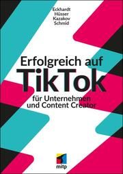 TikTok-Marketing für Unternehmen und Content Creator Eckhardt, Max/Hüsser, Moritz/Kazakov, Timofej u a 9783747507872