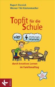 Topfit für die Schule durch kreatives Lernen im Familienalltag Dernick, Rupert/Küstenmacher, Werner Tiki 9783466307777