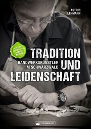 Tradition und Leidenschaft - Handwerkskünstler im Schwarzwald Lehmann, Astrid 9783842523579