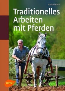 Traditionelles Arbeiten mit Pferden in Feld und Wald Koch, Michael 9783800177264