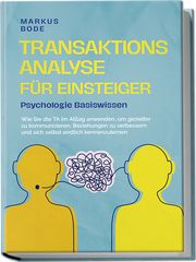 Transaktionsanalyse für Einsteiger - Psychologie Basiswissen: Wie Sie die TA im Alltag anwenden, um gezielter zu kommunizieren, Beziehungen zu verbessern und sich selbst endlich kennenzulernen Bode, Markus 9783757601454