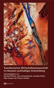 Transformative Wirtschaftswissenschaft im Kontext nachhaltiger Entwicklung Reinhard Pfriem/Uwe Schneidewind/Jonathan Barth u a 9783731612865