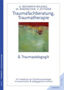 Traumafachberatung, Traumatherapie & Traumapädagogik Beckrath-Wilking, Ulrike/Biberacher, Marlene/Dittmar, Volker u a 9783873878990