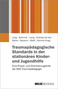 Traumapädagogische Standards in der stationären Kinder- und Jugendhilfe Birgit Lang/Claudia Schirmer/Thomas Lang u a 9783779928676