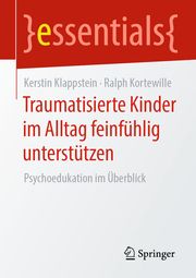 Traumatisierte Kinder im Alltag feinfühlig unterstützen Klappstein, Kerstin/Kortewille, Ralph 9783658320577