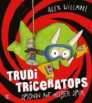 Trudi Triceratops. Spionin auf heißer Spur Willmore, Alex 9783505152016