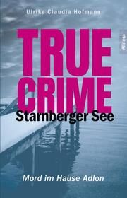 True Crime Starnberger See Hofmann, Ulrike Claudia 9783962333805
