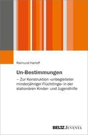 Un-Bestimmungen - Zur Konstruktion 'unbegleiteter minderjähriger Flüchtlinge' in der stationären Kinder- und Jugendhilfe Harloff, Raimund 9783779969877