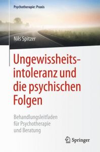 Ungewissheitsintoleranz und die psychischen Folgen Spitzer, Nils 9783662587898