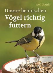 Unsere heimischen Vögel richtig füttern Gutjahr, Axel 9783730608906