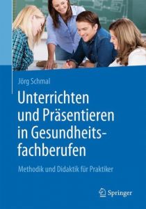 Unterrichten und Präsentieren in Gesundheitsfachberufen Schmal, Jörg 9783662539620