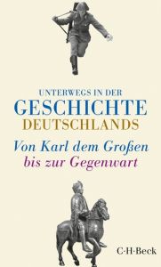 Unterwegs in der Geschichte Deutschlands Dorothee Meyer-Kahrweg/Hans Sarkowicz 9783406659379