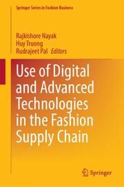 Use of Digital and Advanced Technologies in the Fashion Supply Chain Rajkishore Nayak/Huy Truong/Rudrajeet Pal 9789819775279