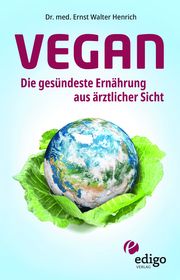 Vegan - Die gesündeste Ernährung aus ärztlicher Sicht Henrich, Ernst Walter (Dr. med.) 9783949104008