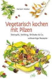 Vegetarisch kochen mit Pilzen Walker, Herbert 9783895662898