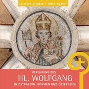 Verehrung des hl. Wolfgang in Ostbayern, Böhmen und Österreich Maria Baumann 9783795438975