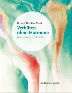 Verhüten ohne Hormone Struck, Dorothee (Dr. med.) 9783943793413