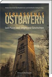 Verlassenes Ostbayern Verband deutscher Schriftstellerinnen und Schriftsteller Ostbayern 9783955878221