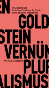 Vernünftiger Pluralismus. Die Zukunft unserer politischen Vergangenheit Goldstein, Jürgen 9783751830041