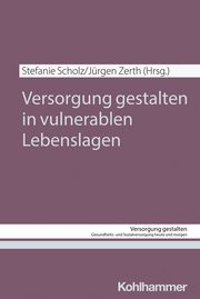 Versorgung gestalten in vulnerablen Lebenslagen Stefanie Scholz/Jürgen Zerth/Elmar Nass 9783170449473