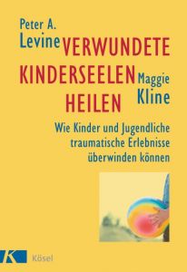 Verwundete Kinderseelen heilen Levine, Peter A/Kline, Maggie 9783466306848