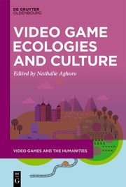 Video Game Ecologies and Culture Nathalie Aghoro 9783111379043