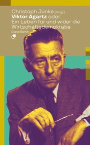 Viktor Agartz oder: Ein Leben für und wider die Wirtschaftsdemokratie Christoph Jünke 9783320024222