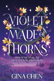 Violet Made of Thorns - Dem Schicksal zu trotzen hat seinen Preis Chen, Gina 9783986663223