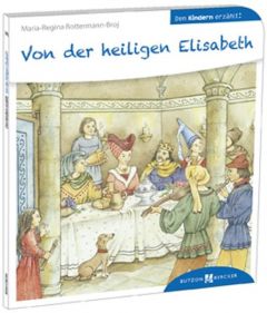 Von der heiligen Elisabeth den Kindern erzählt Bottermann-Broj, Maria-Regina 9783766630384