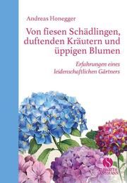 Von fiesen Schädlingen, duftenden Kräutern und üppigen Blumen Honegger, Andreas 9783945543733