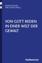 Von Gott reden in einer Welt der Gewalt Rainer Kessler/Dirk Sager 9783170444560