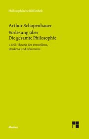 Vorlesung über Die gesamte Philosophie oder die Lehre vom Wesen der Welt und dem menschlichen Geiste, Teil 1 Schopenhauer, Arthur 9783787331765