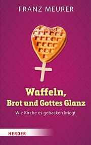 Waffeln, Brot und Gottes Glanz Meurer, Franz 9783451390609
