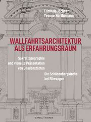 Wallfahrtsarchitektur als Erfahrungsraum: Sakraltopographie und visuelle Präsentation von Gnadenstätten Jöchner, Cornelia/Northemann, Yvonne 9783795438784