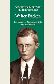 Walter Eucken: Ein Leben für Menschenwürde und Wettbewerb Klinckowstroem, Wendula von (Gräfin) 9783161633263