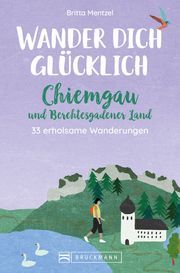 Wander dich glücklich - Chiemgau und Berchtesgadener Land Mentzel, Britta 9783734320644