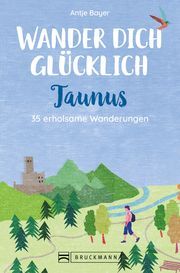 Wander dich glücklich - Taunus Bayer, Antje 9783734325649