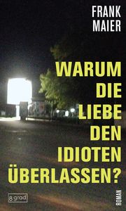 Warum die Liebe den Idioten überlassen? Maier, Frank 9783910228061