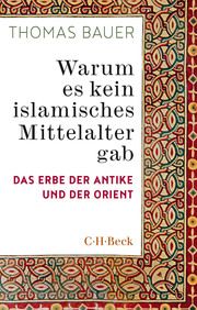 Warum es kein islamisches Mittelalter gab Bauer, Thomas 9783406758133