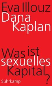 Was ist sexuelles Kapital? Kaplan, Dana/Illouz, Eva 9783518587720
