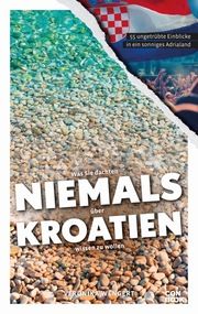 Was Sie dachten, NIEMALS über KROATIEN wissen zu wollen Wengert, Veronika 9783958893368