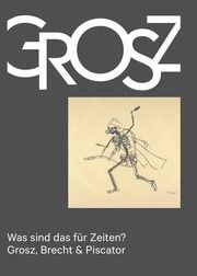 Was sind das für Zeiten? - Grosz, Brecht & Piscator Grosz, George 9783753306711