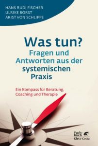 Was tun? Fragen und Antworten aus der systemischen Praxis Fischer, Hans Rudi/Borst, Ulrike/Schlippe, Arist von 9783608945836