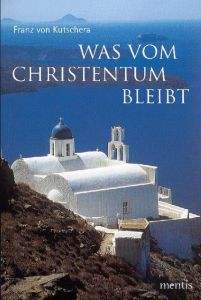 Was vom Christentum bleibt Kutschera, Franz von 9783897856097