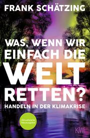 Was, wenn wir einfach die Welt retten? Schätzing, Frank 9783462003932