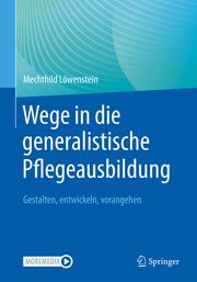 Wege in die generalistische Pflegeausbildung Löwenstein, Mechthild 9783662656396