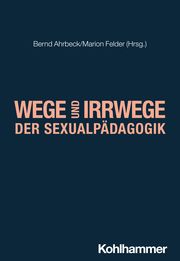Wege und Irrwege der Sexualpädagogik Bernd Ahrbeck/Marion Felder/Karl-Heinz Dammer u a 9783170441019