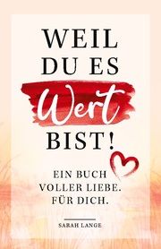 Weil du es wert bist! Ein Buch voller Liebe. Für dich. Lange, Sarah 9783982369518